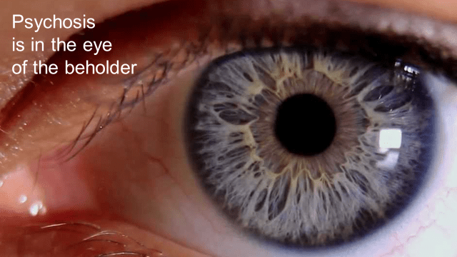 psychosis is in the eye of the beholder